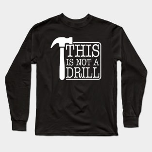 This is Not A Drill Novelty Tools Hammer Builder Woodworking Long Sleeve T-Shirt